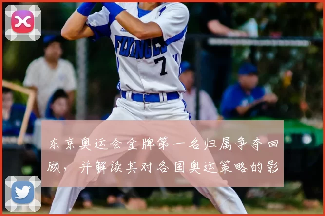东京奥运会金牌第一名归属争夺回顾，并解读其对各国奥运策略的影响