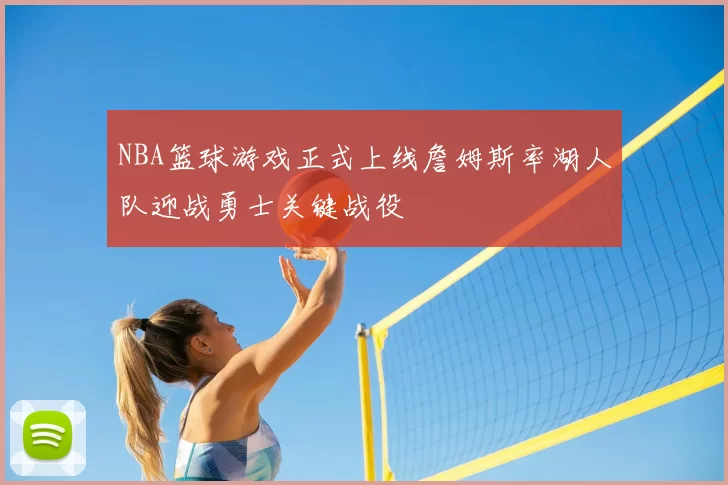 NBA篮球游戏正式上线詹姆斯率湖人队迎战勇士关键战役