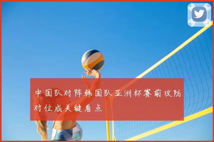 中国队对阵韩国队亚洲杯赛前攻防对位成关键看点