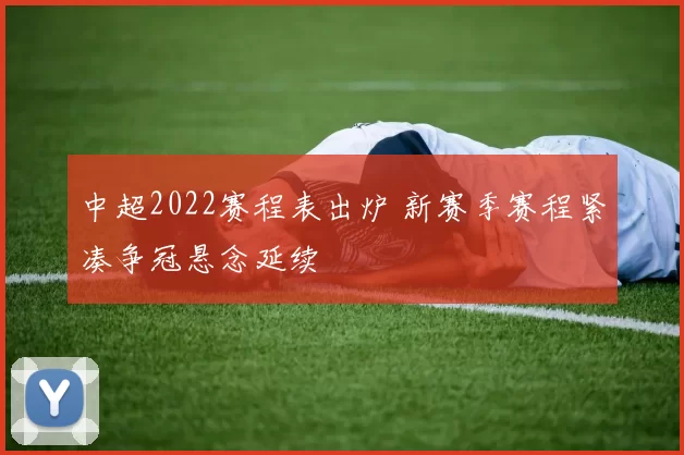 中超2022赛程表出炉 新赛季赛程紧凑争冠悬念延续