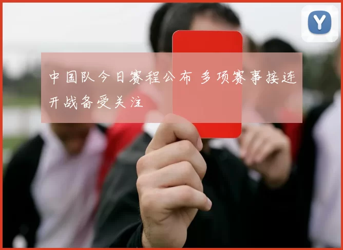 中国队今日赛程公布 多项赛事接连开战备受关注