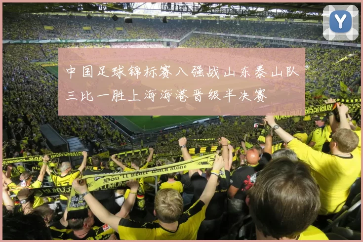 中国足球锦标赛八强战山东泰山队三比一胜上海海港晋级半决赛
