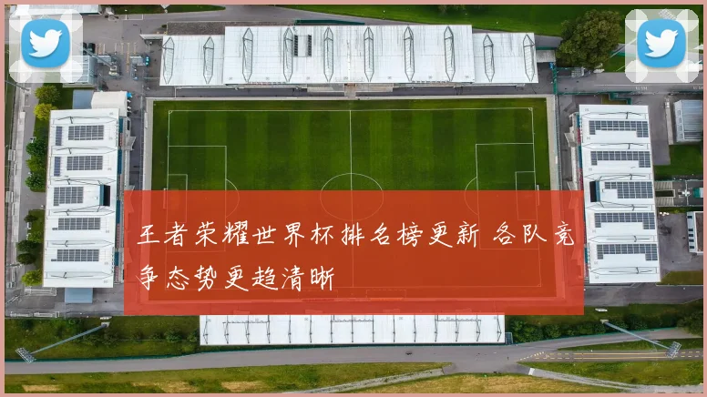 王者荣耀世界杯排名榜更新 各队竞争态势更趋清晰