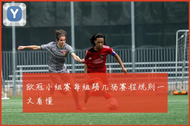 欧冠小组赛每组踢几场赛程规则一文看懂